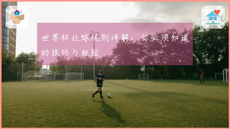 世界杯让球规则详解，你必须知道的技巧与经验